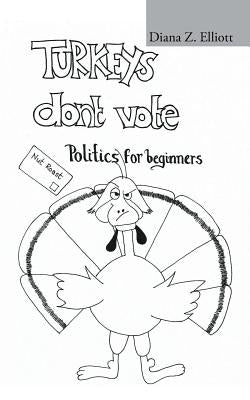 Turkeys Don't Vote: Politics for Beginners by Elliott, Diana Z.