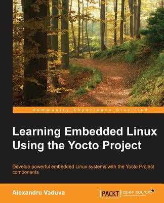 Learning Embedded Linux using the Yocto Project by Vaduva, Alexandru