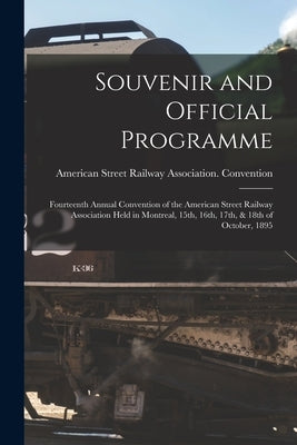 Souvenir and Official Programme [microform]: Fourteenth Annual Convention of the American Street Railway Association Held in Montreal, 15th, 16th, 17t by American Street Railway Association