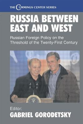 Russia Between East and West: Russian Foreign Policy on the Threshhold of the Twenty-First Century by Gorodetsky, Gabriel