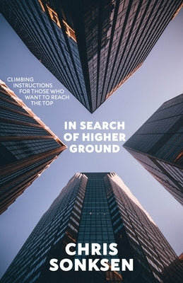 In Search of Higher Ground Revised Edition: Climbing instructions for those who want to reach the top by Sonksen, Chris