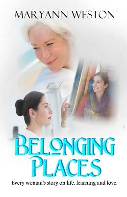 Belonging Places: Every woman's story on life, learning and love by Weston, Maryann