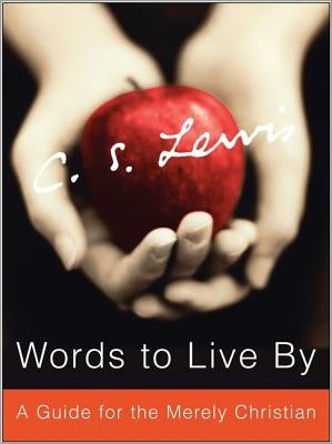 Words to Live by: A Guide for the Merely Christian by Lewis, C. S.