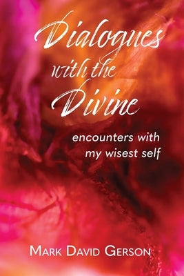 Dialogues with the Divine: Encounters with My Wisest Self by Gerson, Mark David