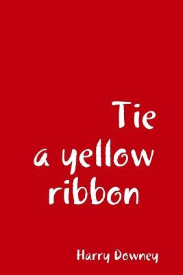 Tie a yellow ribbon. by Downey, Harry
