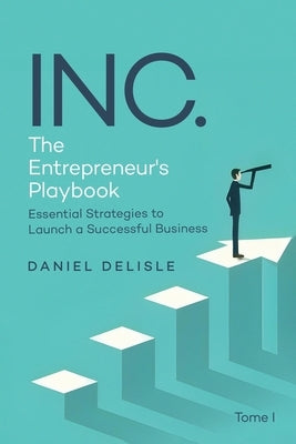 Inc. the Entrepreneur's Playbook: Essential Strategies to Launch a Successful Business by DeLisle, Daniel