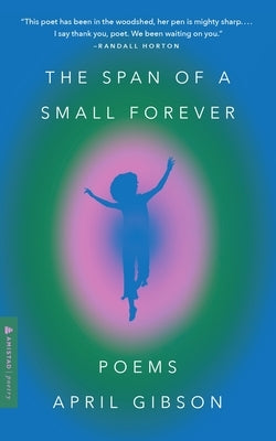 The Span of a Small Forever: Poems by Gibson, April