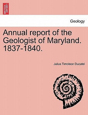 Annual Report of the Geologist of Maryland. 1837-1840. by Ducatel, Julius Timoleon