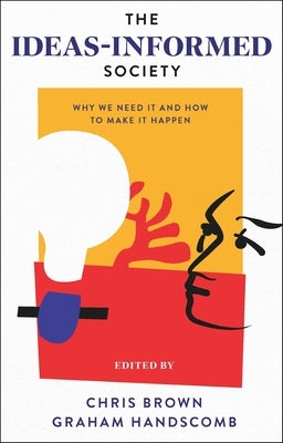 The Ideas-Informed Society: Why We Need It and How to Make It Happen by Brown, Chris