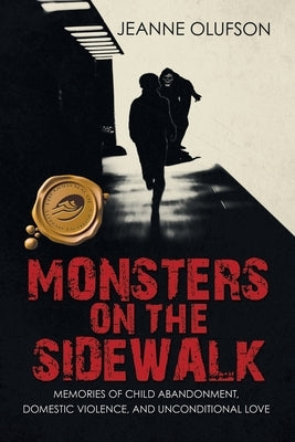 Monsters on the Sidewalk: Memories of Child Abandonment, Domestic Violence, and Unconditional Love by Olufson, Jeanne