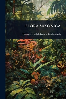Flora Saxonica by Heinrich Gottlieb Ludwig Reichenbach