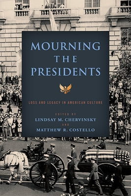 Mourning the Presidents: Loss and Legacy in American Culture by Chervinsky, Lindsay M.