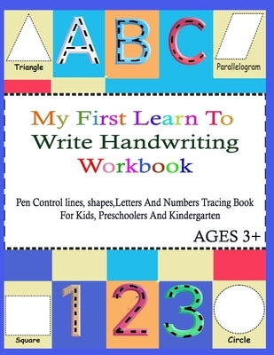 My First Learn To Write Handwriting Workbook.: Practice Pen Control, Lines, Shapes, Letters ABC And Numbers 123 Tracing Book ( With pictures For Color by David Jones Publishing
