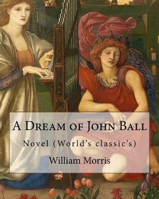 A Dream of John Ball . By: William Morris, illustrated By: Edward Burne-Jones: Novel (World's classic's) by Burne-Jones, Edward