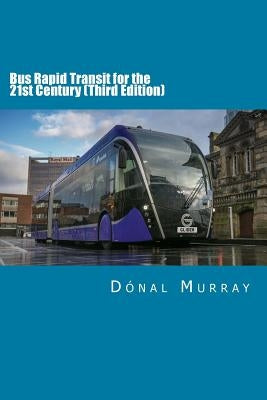 Bus Rapid Transit for the 21st Century (Third Edition) by Murray, Donal