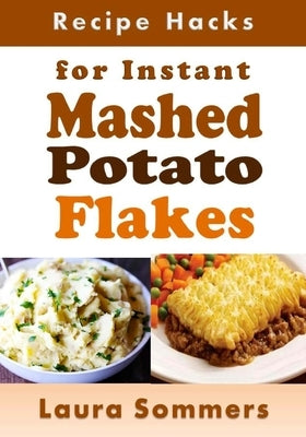 Recipe Hacks for Instant Mashed Potato Flakes by Sommers, Laura