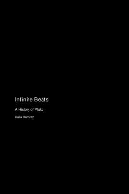 Infinite Beats: A History of Pluko by Ramirez, Dalia