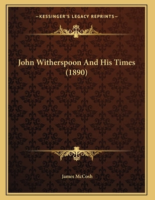 John Witherspoon And His Times (1890) by McCosh, James