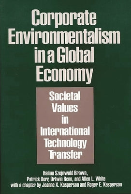 Corporate Environmentalism in a Global Economy: Societal Values in International Technology Transfer by Brown, Halina Szejnwald