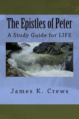 The Epistles of Peter: A Study Guide for LIFE by Crews, James K.