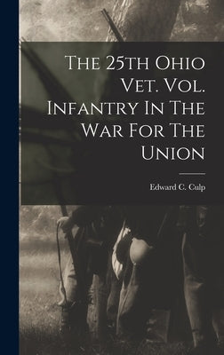 The 25th Ohio Vet. Vol. Infantry In The War For The Union by Culp, Edward C.