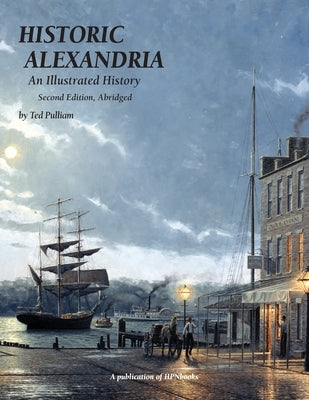 Historic Alexandria: An Illustrated History - Second Edition, Abridged by Pulliam, Ted