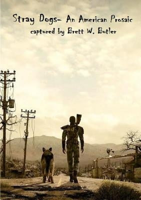 Stay Dogs-An American Prosaic by Butler, Brett