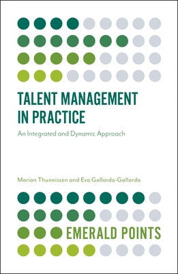 Talent Management in Practice: An Integrated and Dynamic Approach by Thunnissen, Marian