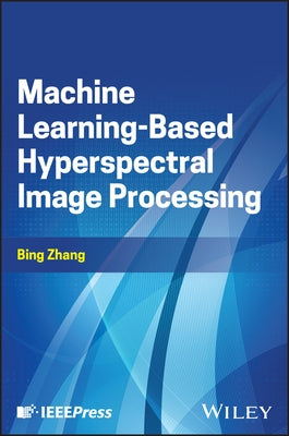 Machine Learning-Based Hyperspectral Image Processing by Zhang, Bing