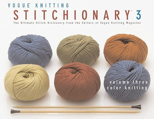 The Vogue(r) Knitting Stitchionary(tm) Volume Three: Color Knitting: The Ultimate Stitch Dictionary from the Editors of Vogue(r) Knitting Magazine by Vogue Knitting Magazine
