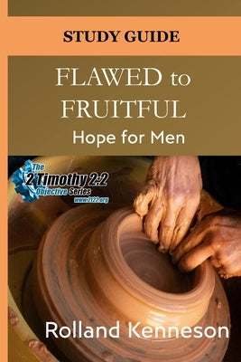 Flawed to Fruitful: Hope for Men: Study Guide by Kenneson, Rolland