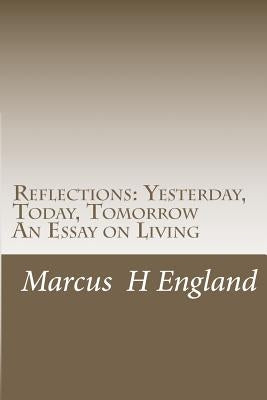 Reflections: Yesterday, Today, Tomorrow An Essay on Living by England, Marcus H.