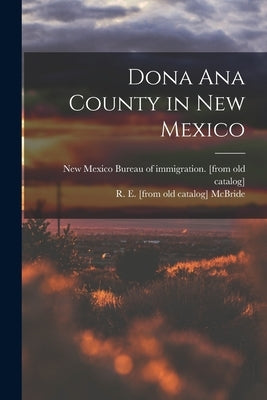 Dona Ana County in New Mexico by New Mexico (Ter ) Bureau of Immigrati
