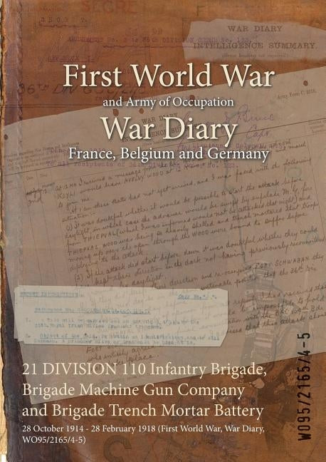 21 DIVISION 110 Infantry Brigade, Brigade Machine Gun Company and Brigade Trench Mortar Battery: 28 October 1914 - 28 February 1918 (First World War, by Wo95/2165/4-5