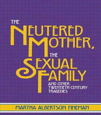 The Neutered Mother, The Sexual Family and Other Twentieth Century Tragedies by Fineman, Martha Albertson