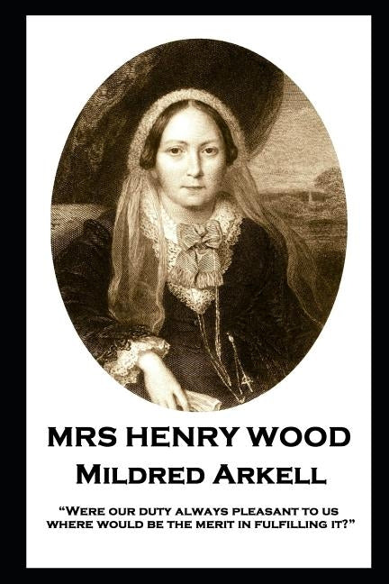 Mrs Henry Wood - Mildred Arkell: "Were our duty always pleasant to us, where would be the merit in fulfilling it?" by Wood, Henry