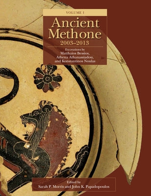 Ancient Methone, 2003-2013: Excavations by Matthaios Bessios, Athena Athanassiadou, and Konstantinos Noulas by Morris, Sarah P.