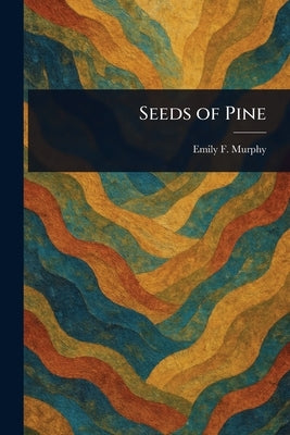 Seeds of Pine by Murphy, Emily F. (Emily Ferguson)