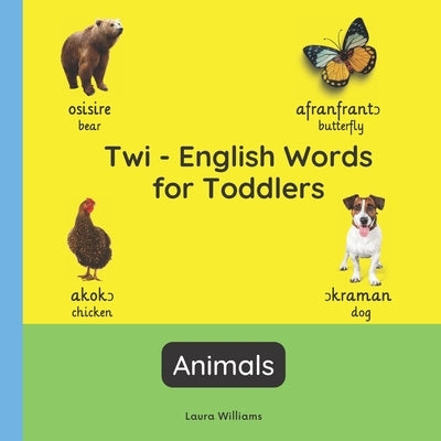Twi - English Words for Toddlers - Animals: Teach and Learn Twi For Kids and Beginners Bilingual Picture Book with English Translations by Boateng, Akosua