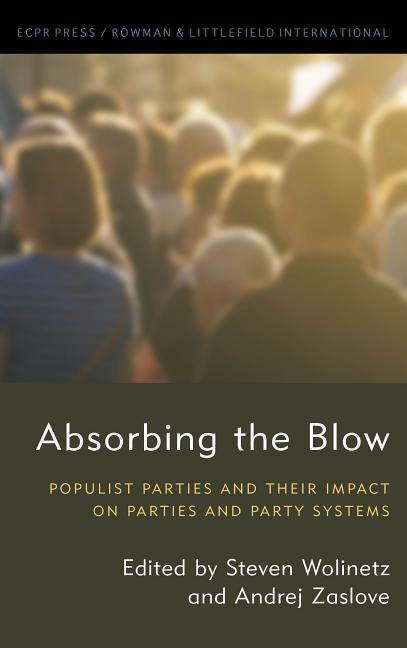 Absorbing the Blow: Populist Parties and their Impact on Parties and Party Systems by Wolinetz, Steven