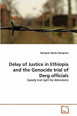 Delay of Justice in Ethiopia and the Genocide trial of Derg officials by Worku Mengesha, Mengistu