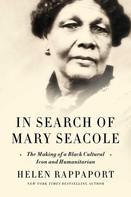 In Search of Mary Seacole: The Making of a Black Cultural Icon and Humanitarian by Rappaport, Helen