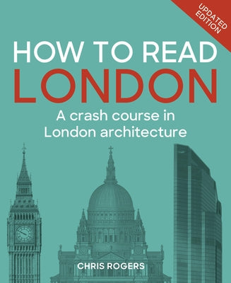 How to Read London: A Crash Course in London Architecture by Rogers, Chris