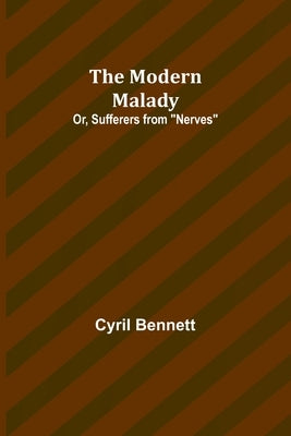 The Modern Malady; Or, Sufferers from "Nerves" by Bennett, Cyril