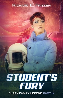 Student's Fury: Clark Family Legend, Part IV by Friesen, Richard