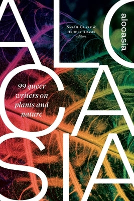 Alocasia: 99 queer writers on plants and nature by Clark, Sarah