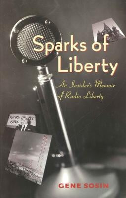 Sparks of Liberty: An Insider's Memoir of Radio Liberty by Sosin, Gene