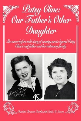 Patsy Cline: Our Father's Other Daughter: The Never Before Told Story of Country Music Legend Patsy Cline's Real Father and Her Unk by Bartles, Charlotte L.
