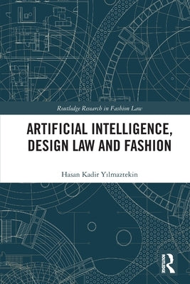 Artificial Intelligence, Design Law and Fashion by Yılmaztekin, Hasan Kadir