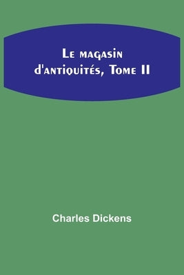Le magasin d'antiquités, Tome II by Dickens, Charles